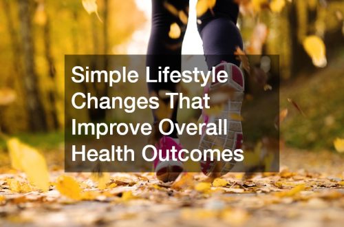 Simple Lifestyle Changes That Improve Overall Health Outcomes