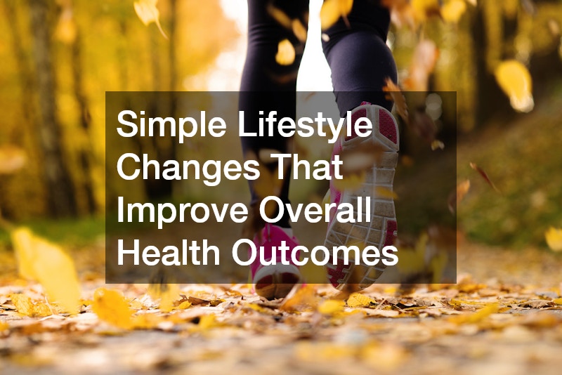 Simple Lifestyle Changes That Improve Overall Health Outcomes